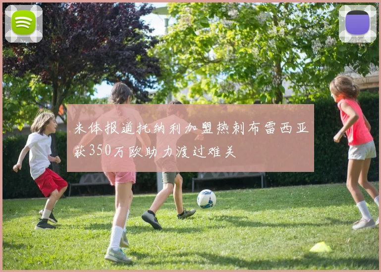 米体报道托纳利加盟热刺布雷西亚获350万欧助力渡过难关