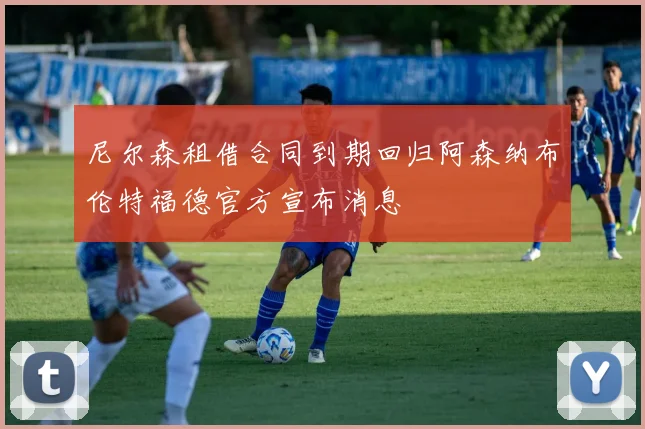 尼尔森租借合同到期回归阿森纳布伦特福德官方宣布消息