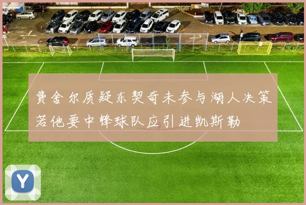 费舍尔质疑东契奇未参与湖人决策若他要中锋球队应引进凯斯勒